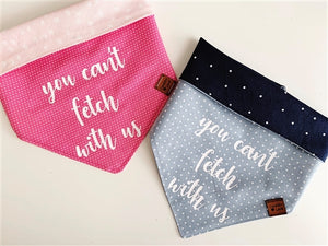 "You Can't Fetch With Us" Bandana in Pink - Posh Puppy Boutique