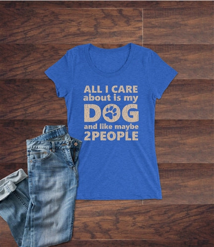 All I Care About is My Dog - Human Shirt