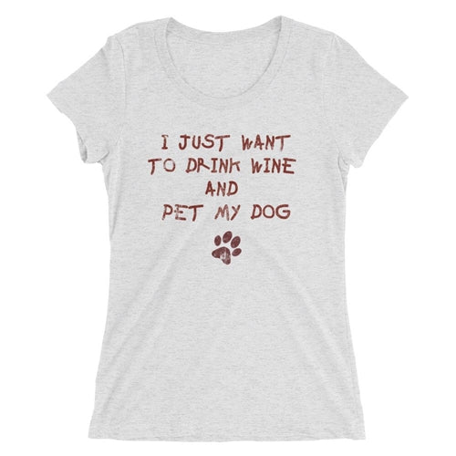 I Just Want to Drink Wine and Pet My Dog - Human Shirt